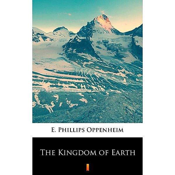 The Kingdom of Earth, E. Phillips Oppenheim
