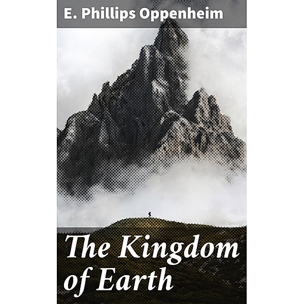 The Kingdom of Earth, E. Phillips Oppenheim