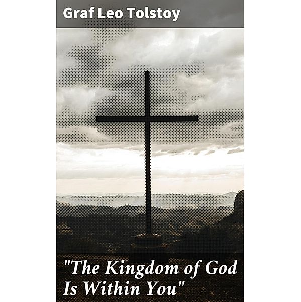 The Kingdom of God Is Within You, Leo Graf Tolstoy