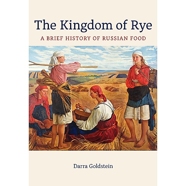 The Kingdom of Rye / California Studies in Food and Culture Bd.77, Darra Goldstein
