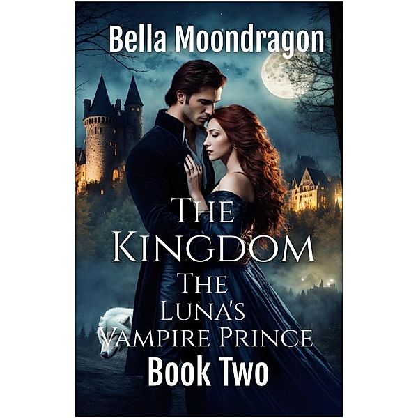 The Kingdom (The Luna's Vampire Prince, #2) / The Luna's Vampire Prince, Bella Moondragon