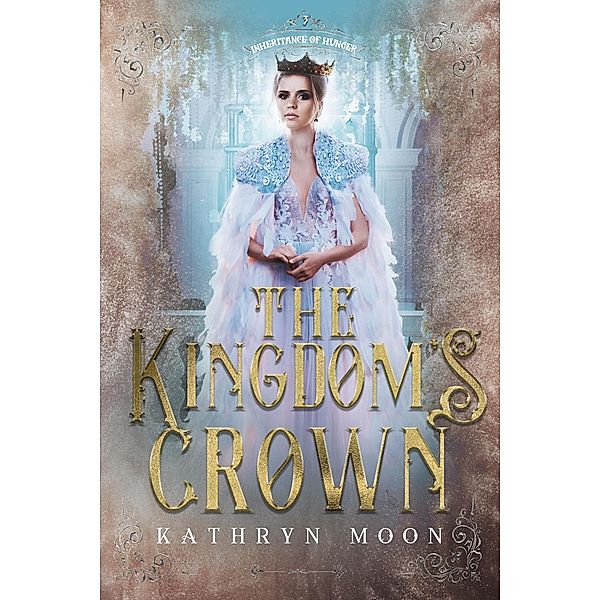 The Kingdom's Crown (Inheritance of Hunger, #3) / Inheritance of Hunger, Kathryn Moon