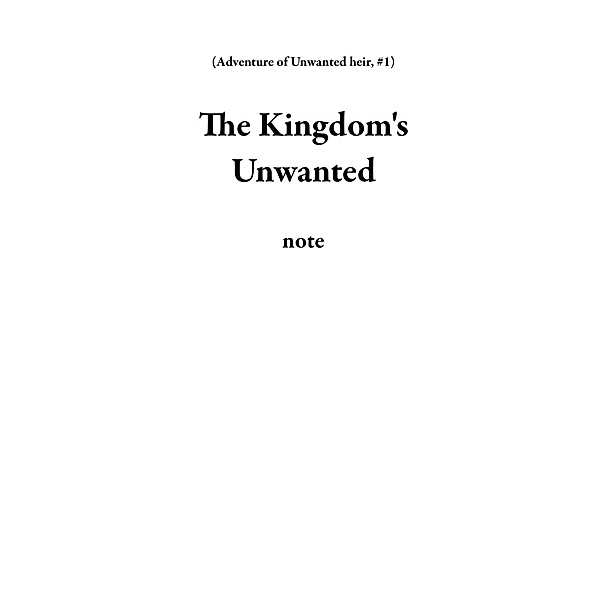 The Kingdom's Unwanted (Adventure of Unwanted heir, #1) / Adventure of Unwanted heir, Note