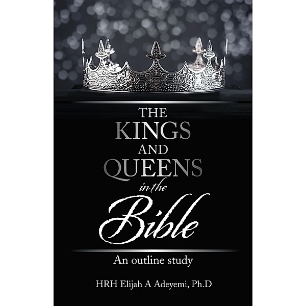 The Kings and Queens in the Bible, HRH Elijah A Adeyemi Ph. D