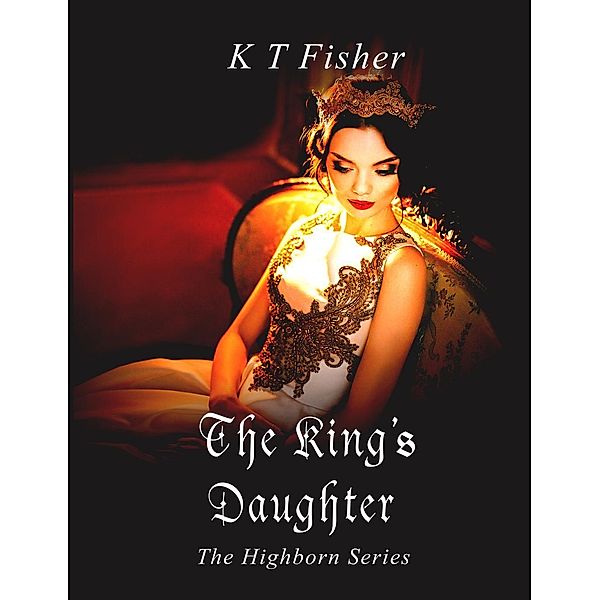 The Kings Daughter (High Born series, #1) / High Born series, K. T Fisher