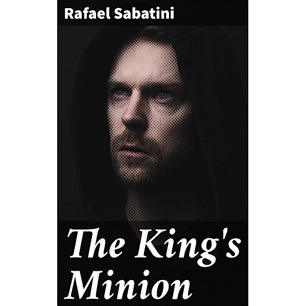 The King's Minion, Rafael Sabatini