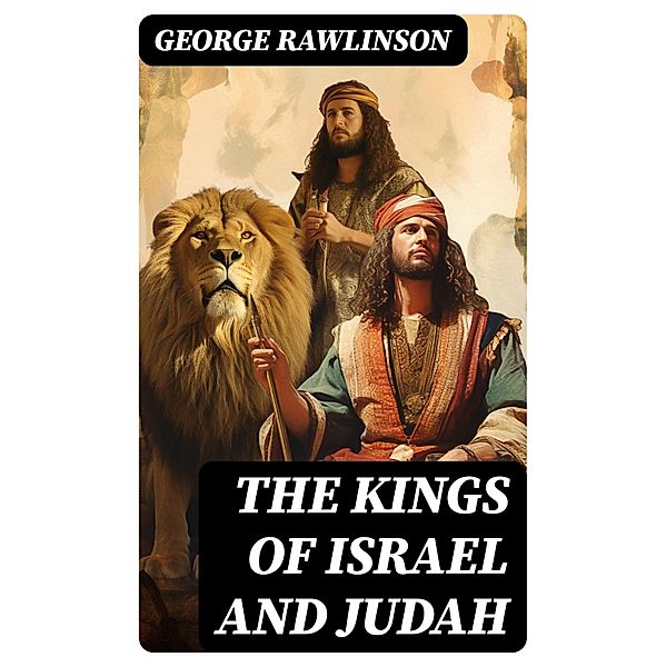 THE KINGS OF ISRAEL AND JUDAH, George Rawlinson