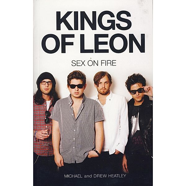 The Kings of Leon: Sex on Fire (New Edition), Michael Heatley