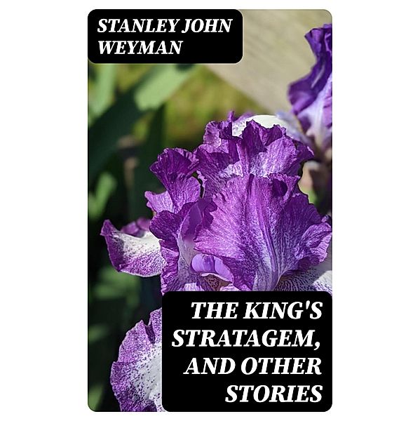The King's Stratagem, and Other Stories, Stanley John Weyman