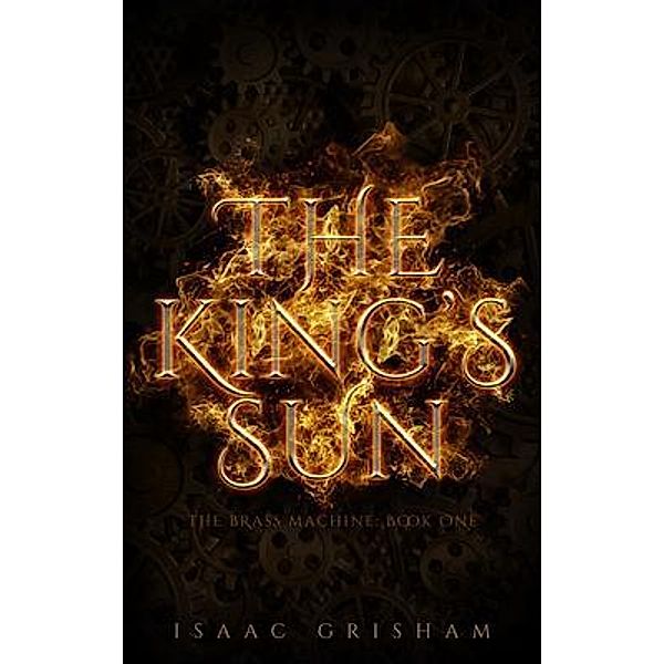 The King's Sun: The Brass Machine / The Brass Machine Bd.1, Isaac Grisham