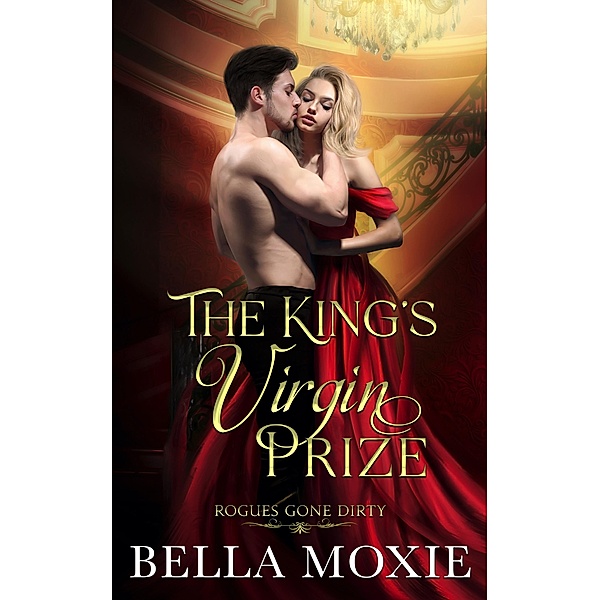 The King's Virgin Prize (Rogues Gone Dirty, #3) / Rogues Gone Dirty, Bella Moxie