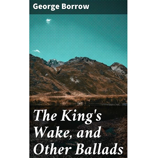 The King's Wake, and Other Ballads, George Borrow