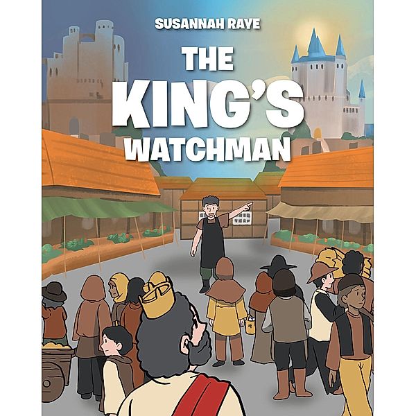 The King's Watchman / Christian Faith Publishing, Inc., Susannah Raye