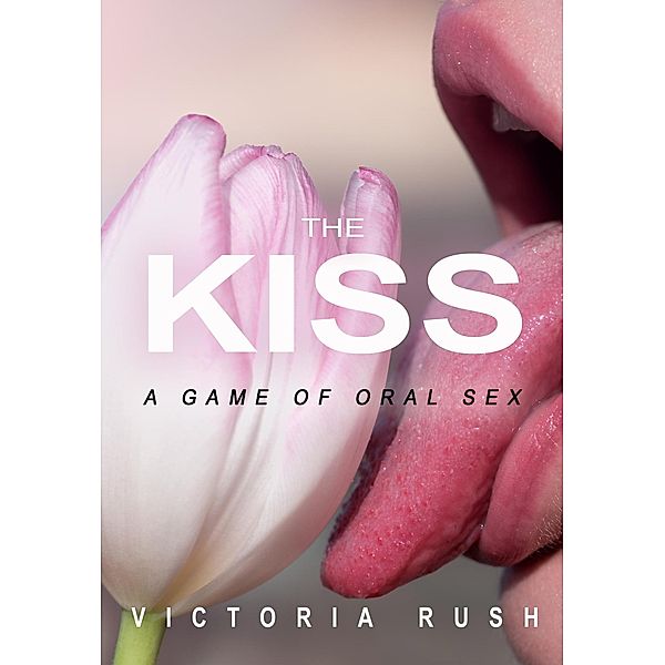 The Kiss: A Game of Oral Sex (Lesbian Erotica, #47) / Lesbian Erotica, Victoria Rush