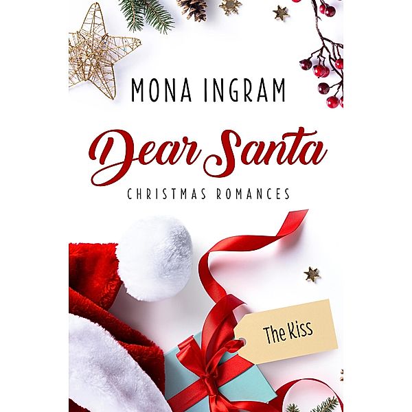 The Kiss (Dear Santa Christmas Romances, #4) / Dear Santa Christmas Romances, Mona Ingram