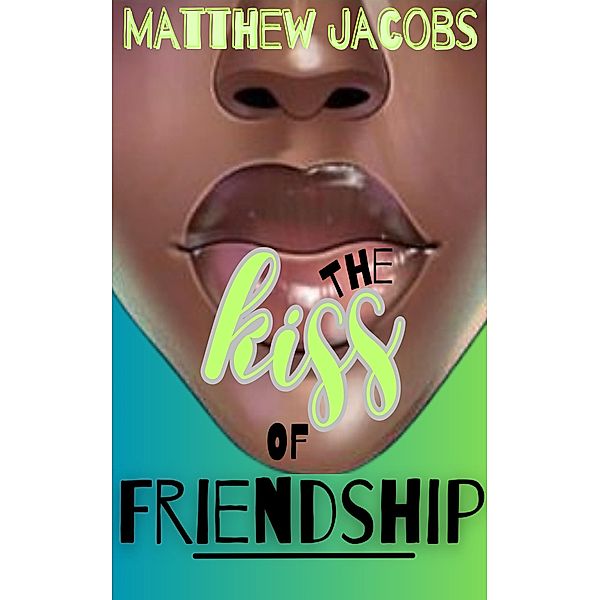 The Kiss of Friendship: Establishing a Culture of Friendship in a Culture of Sex, Matthew Jacobs