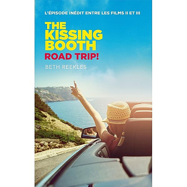 The Kissing Booth - Road Trip (L'épisode inédit entre les films II et III) / Kissing Booth Bd.4, Beth Reekles