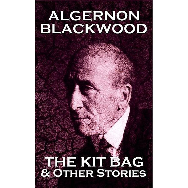 The Kit Bag & Other Stories, Algernon Blackwood
