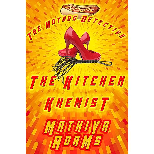 The Kitchen Khemist (The Hot Dog Detective - A Denver Detective Cozy Mystery, #11) / The Hot Dog Detective - A Denver Detective Cozy Mystery, Mathiya Adams