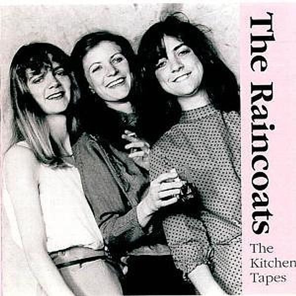 The Kitchen Tapes, The Raincoats