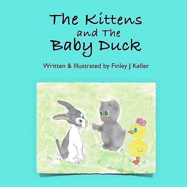 The Kittens and The Baby Duck (Mikey, Greta & Friends) / Mikey, Greta & Friends, Finley J Keller