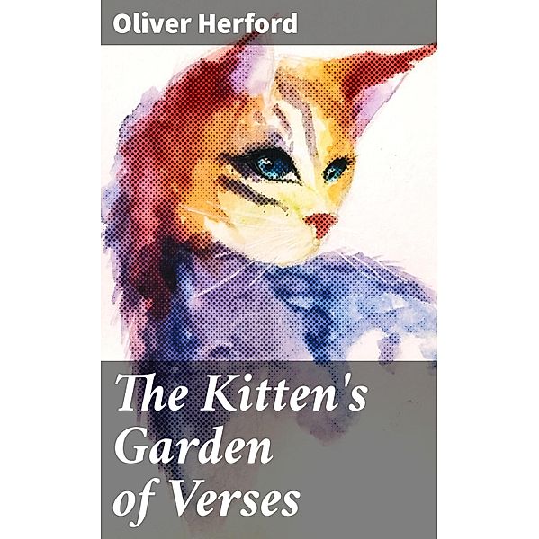 The Kitten's Garden of Verses, Oliver Herford