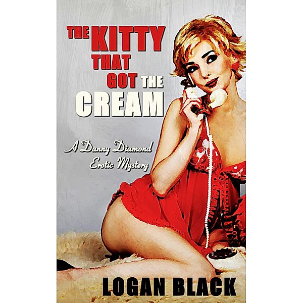 The Kitty That Got the Cream (Danny Diamond Erotic Mysteries, #1.2) / Danny Diamond Erotic Mysteries, Logan Black