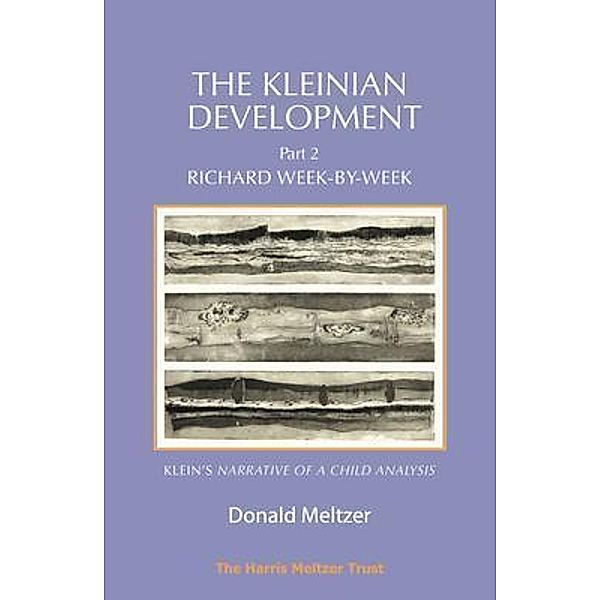 The Kleinian Development - Part II: Richard Week-by-Week / Harris Meltzer Trust, Donald Meltzer