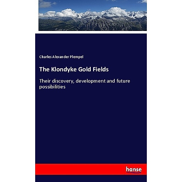 The Klondyke Gold Fields, Charles Alexander Plempel