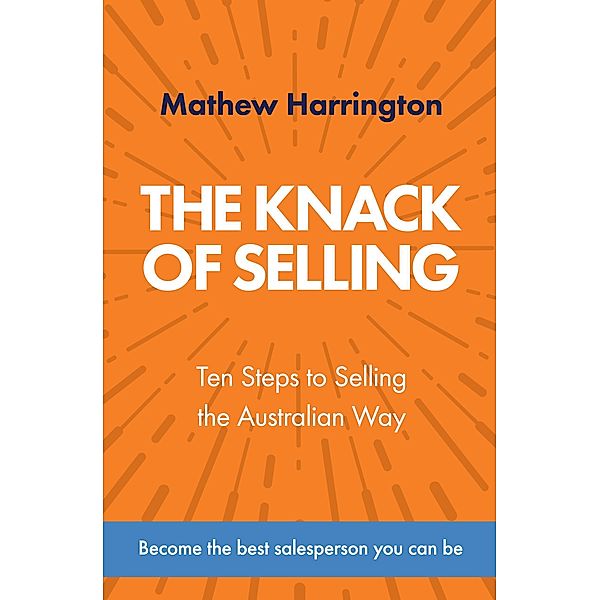 The Knack of Selling: Ten Steps to Selling the Australian Way, Mathew Harrington