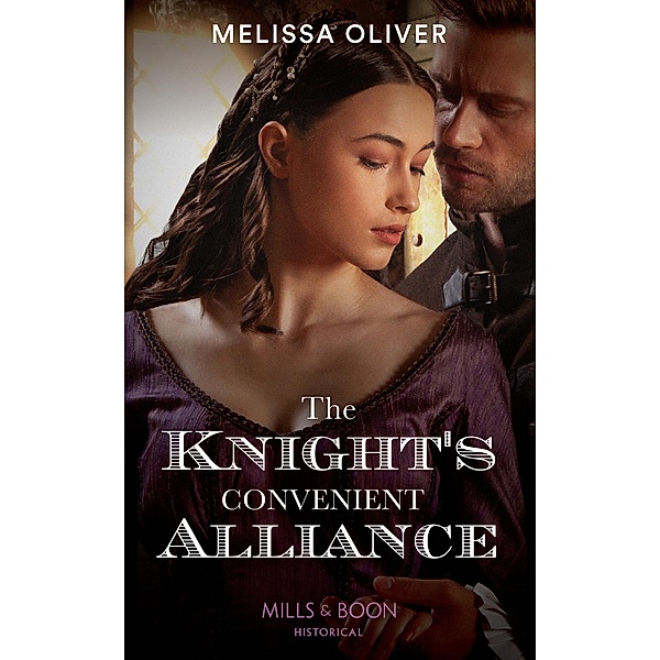 The Knight's Convenient Alliance (Notorious Knights, Book 4) (Mills & Boon Historical), Melissa Oliver