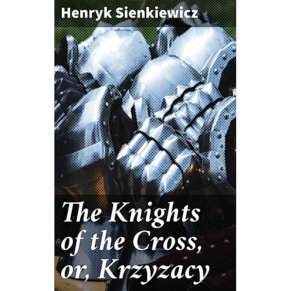 The Knights of the Cross, or, Krzyzacy, Henryk Sienkiewicz