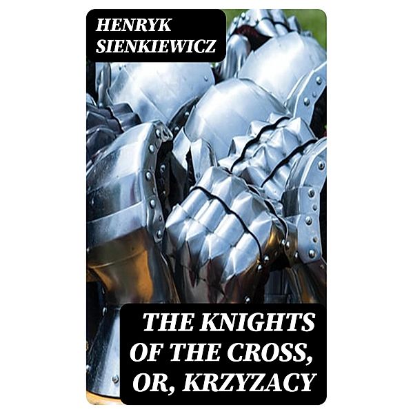 The Knights of the Cross, or, Krzyzacy, Henryk Sienkiewicz