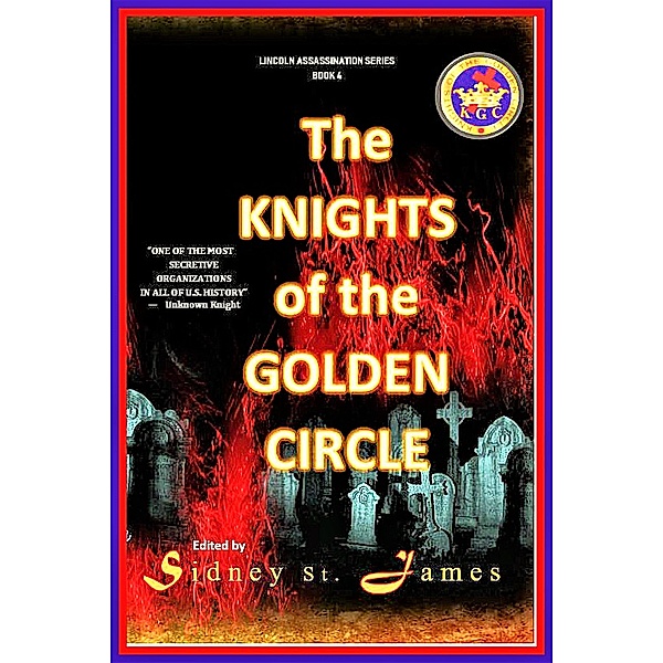 The Knights of the Golden Circle (Lincoln Assassination Series, #4) / Lincoln Assassination Series, Sidney St. James