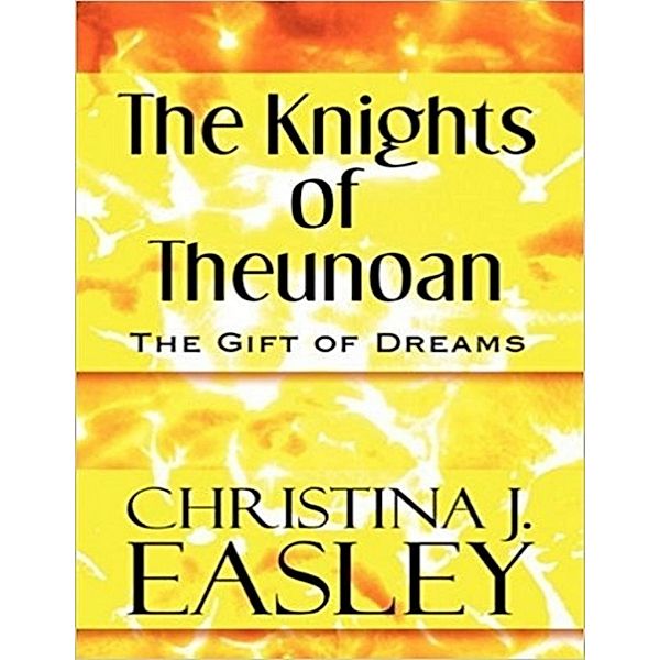 The Knights of Theunoan: The Gift of Dreams, Christina J. Easley