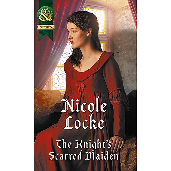 The Knight's Scarred Maiden (Mills & Boon Historical) (Lovers and Legends, Book 5) / Mills & Boon Historical, Nicole Locke
