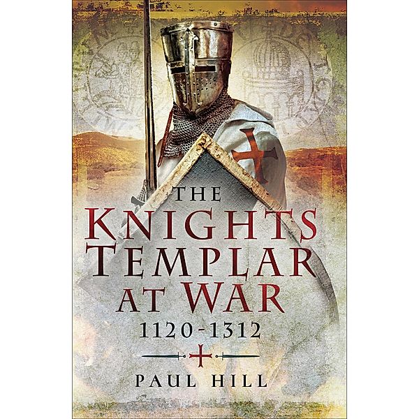 The Knights Templar at War, 1120-1312, Paul Hill