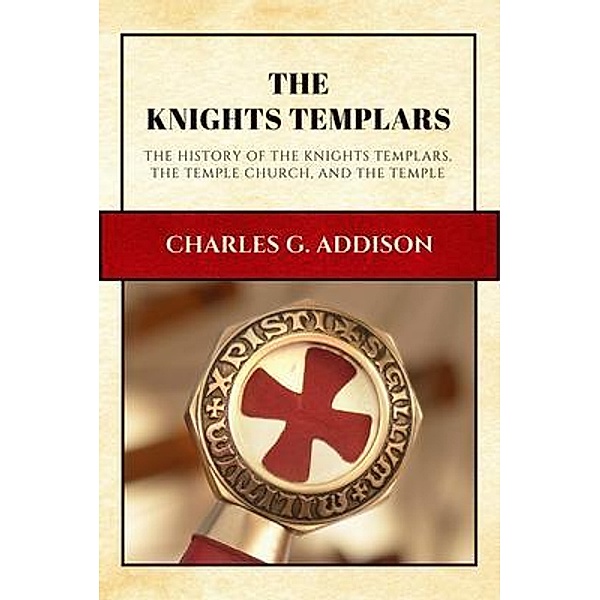 The Knights Templars (Annotated) / Alicia Editions, Charles G. Addison