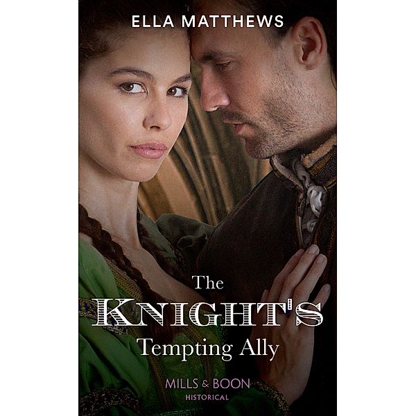The Knight's Tempting Ally (The King's Knights, Book 2) (Mills & Boon Historical), Ella Matthews