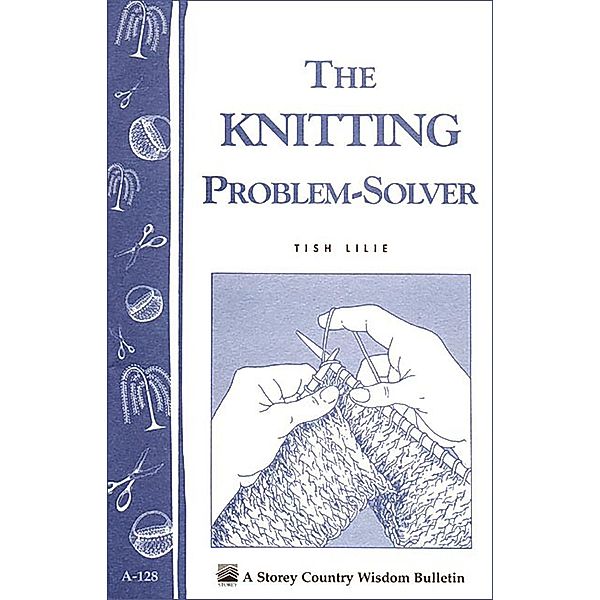 The Knitting Problem Solver / Storey Country Wisdom Bulletin, Tish Lilie