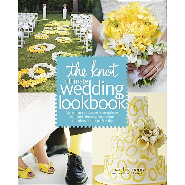 The Knot Ultimate Wedding Lookbook, Carley Roney, Editors Of The Knot