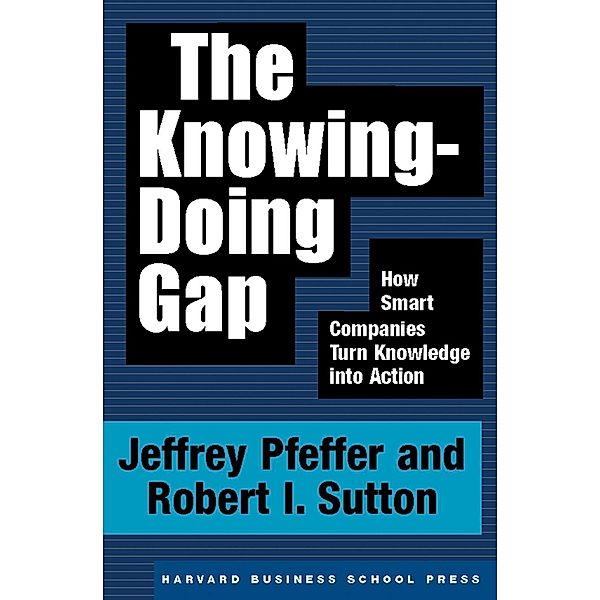 The Knowing-Doing Gap, Jeffrey Pfeffer, Robert I. Sutton