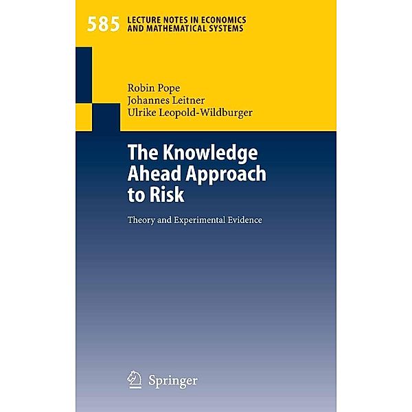 The Knowledge Ahead Approach to Risk / Lecture Notes in Economics and Mathematical Systems Bd.585, Robin Pope, Johannes Leitner, Ulrike Leopold-Wildburger