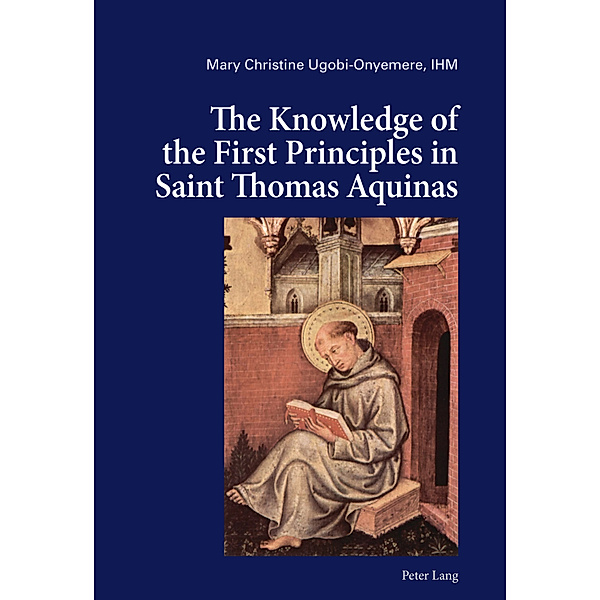 The Knowledge of the First Principles in Saint Thomas Aquinas, Mary Christine Ugobi-Onyemere