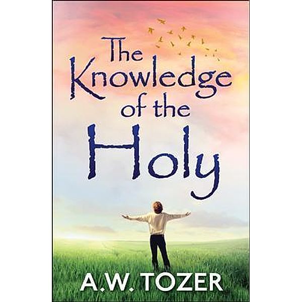 The Knowledge of the Holy, A. W. Tozer