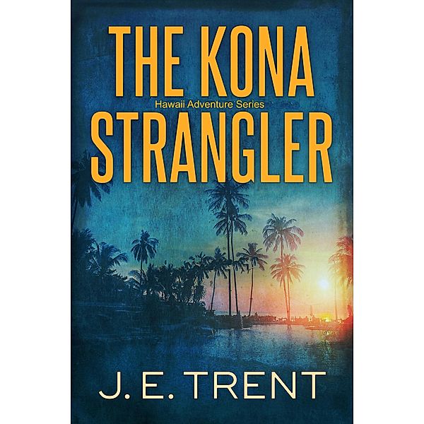 The Kona Strangler (Hawaii Adventure, #3) / Hawaii Adventure, J. E. Trent