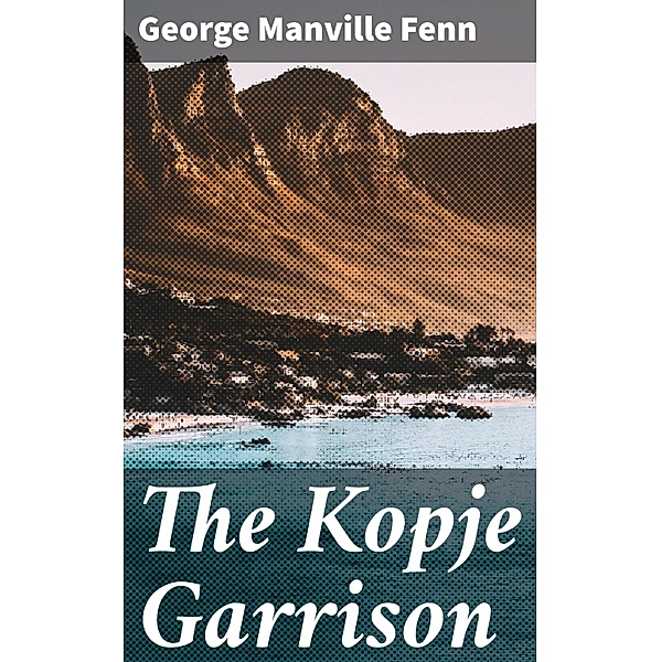 The Kopje Garrison, George Manville Fenn