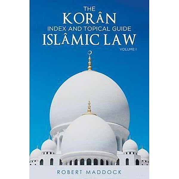 THE Korân Index & Topical Guide Islâmic Law Volume I / PageTurner, Press and Media, Robert Maddock