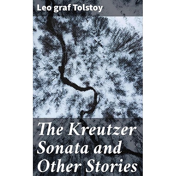 The Kreutzer Sonata and Other Stories, Leo Graf Tolstoy