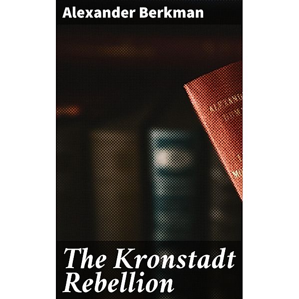 The Kronstadt Rebellion, Alexander Berkman